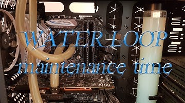 PC Maintenance; Water Loop