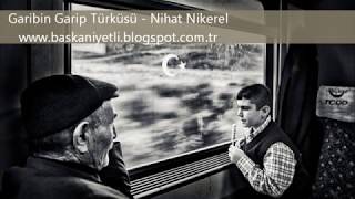 NİHAT NİKEREL - GARİBİN GARİP TÜRKÜSÜ (ABDURRAHİM KARAKOÇ ŞİİRİ) Resimi