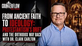 From Ancient Faith to Ideology:Protestantism’s Drift and the Orthodox Way Back with Dr.Clark Carlton