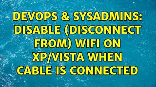 DevOps & SysAdmins: Disable (disconnect from) WiFi on XP/Vista when cable is connected Details