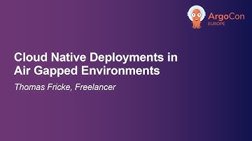 Cloud Native Deployments in Air Gapped Environments - Thomas Fricke, Freelancer