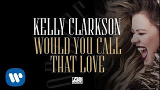 Kelly Clarkson - Would You Call That Love [Lyric Video]