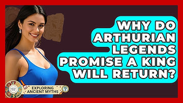 Why Do Arthurian Legends Promise A King Will Return? - Exploring Ancient Myths