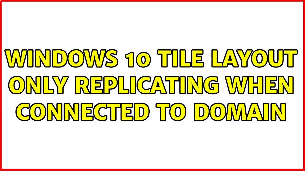 Windows 10 Tile Layout Only replicating when connected to domain - YouTube