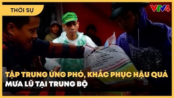 Tập trung ứng phó, khắc phục hậu quả mưa lũ tại Trung bộ | VTV4