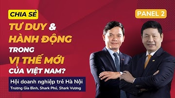 [PANEL 2] TƯ DUY & HÀNH ĐỘNG TRONG VỊ THẾ MỚI CỦA VIỆT NAM | Trương Gia Bình, Shark Phú #tunabook