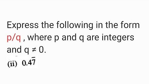 Express 0.47 bar in the form p/q , where p and q are integers and q is not equal to 0.