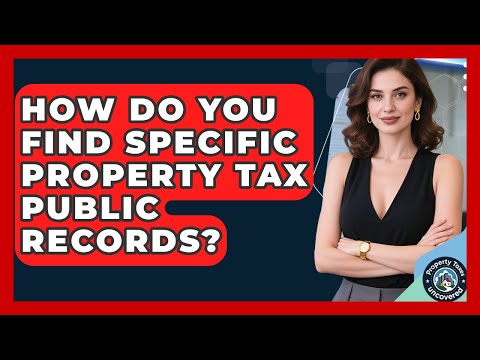 How Do You Find Specific Property Tax Public Records? - Property Taxes Uncovered