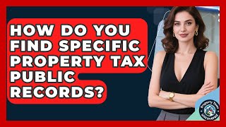 How Do You Find Specific Property Tax Public Records? - Property Taxes Uncovered
