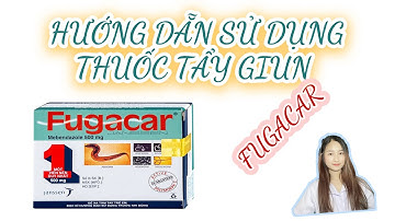 HƯỚNG DẪN SỬ DỤNG THUỐC TẨY GIUN FUGACAR HIỆU QUẢ, AN TOÀN - NHỮNG LƯU Ý ĐẶC BIỆT KHI DÙNG THUỐC