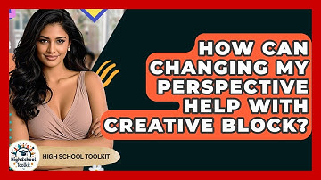 How Can Changing My Perspective Help With Creative Block? - High School Toolkit