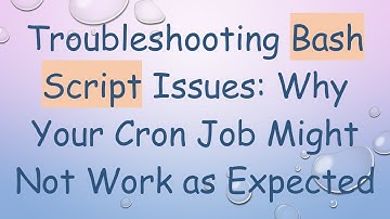 Troubleshooting Bash Script Issues: Why Your Cron Job Might Not Work as Expected
