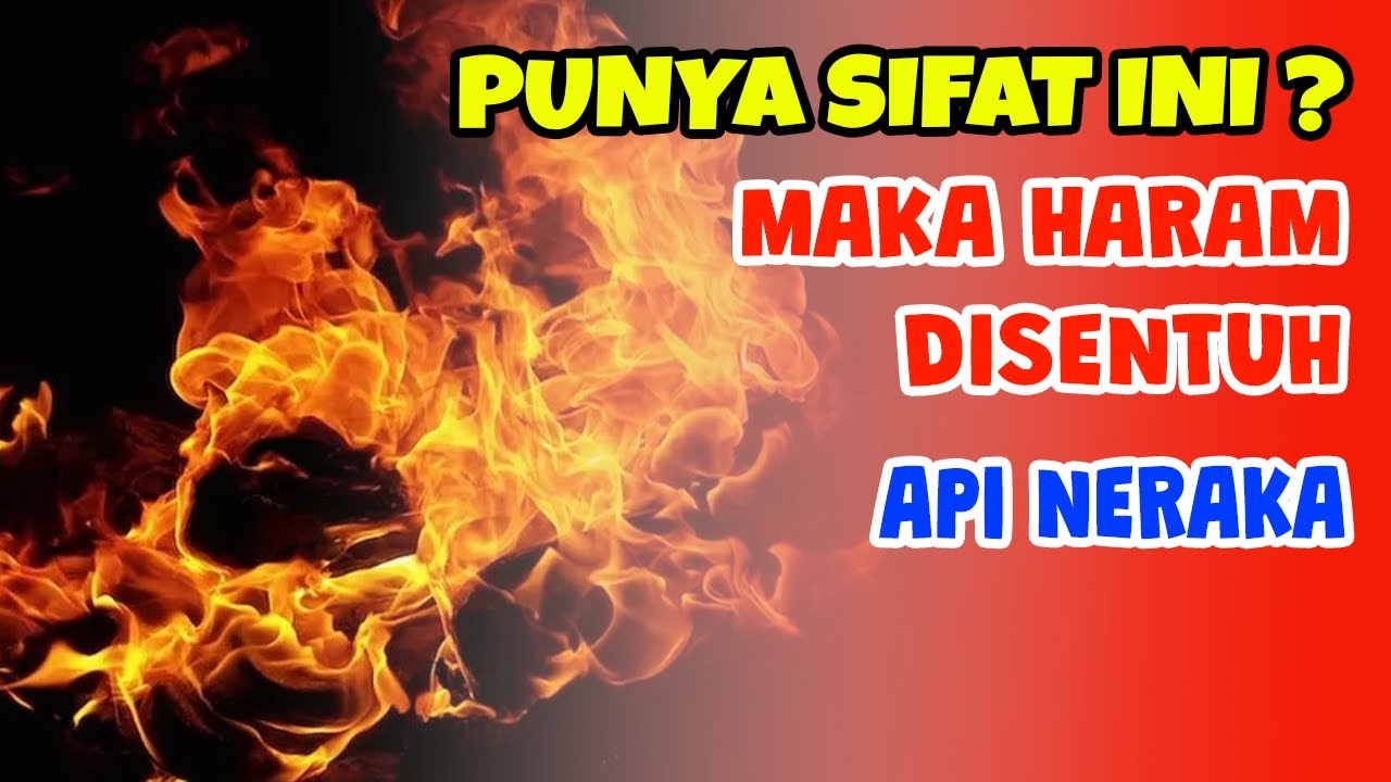 Api Haram Punya sifat ini maka haram di sentuh api neraka - YouTube