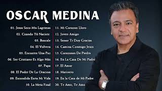 OSCAR MEDINA SUS MEJORES CANCIONES - OSCAR MEDINA EXITOS MIX LA MEJOR MUSICA CRISTIANA