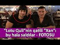 “Lotu Quli”nin qatili “Xan”ı bu hala saldılar - FOTOSU