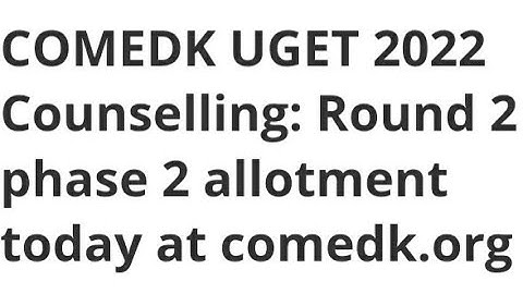 COMEDK UGET 2022 COUNSELLING ROUND 2 PHASE 2 SEAT ALLOTMENT RESULT RELEASED TODAY, HOW TO CHECK