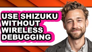 How to Use Shizuku Without Wireless Debugging - Easy Guide