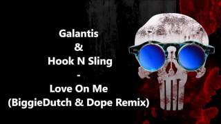 Galantis & Hook N Sling - Love On Me (BiggieDutch & Dope Remix)