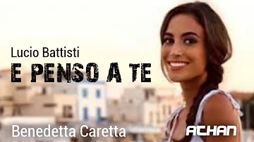 E PENSO A TE - Lucio Battisti (Lyrics) / Cover by Benedetta Caretta