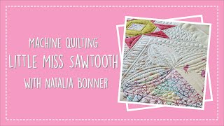 Machine Quilting Little Miss Sawtooth with Natalia Bonner