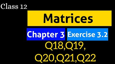 Chapter 3 Ex 3.2 Basic (Q18,Q19,Q20,Q21,Q22) Matrices || Class 12 Maths || Ncert