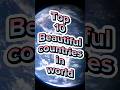 Top 10 Most beautiful Countires In the World #youtubeshorts #ytshorts #shorts