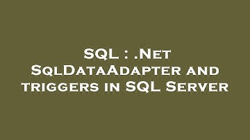 SQL : .Net SqlDataAdapter and triggers in SQL Server