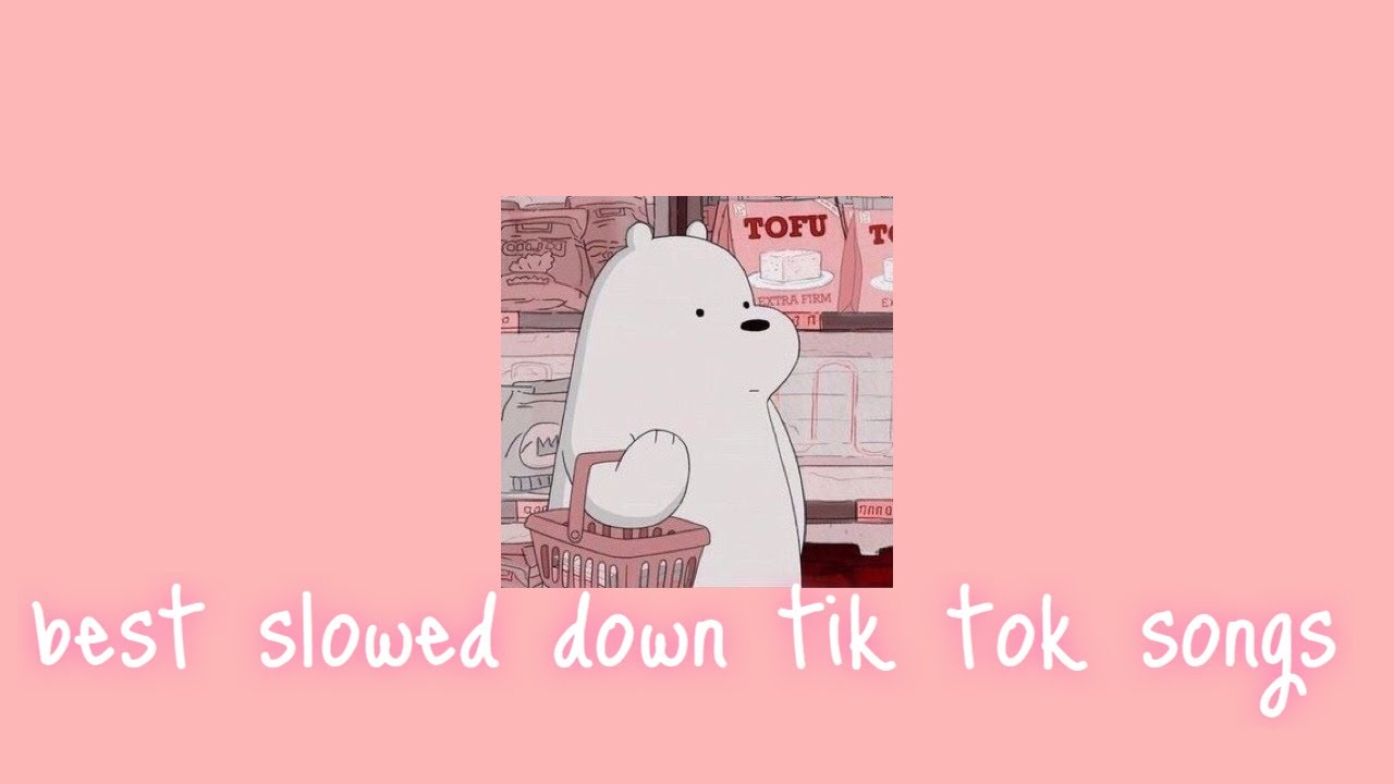 My favorite slowed down tik tok songs