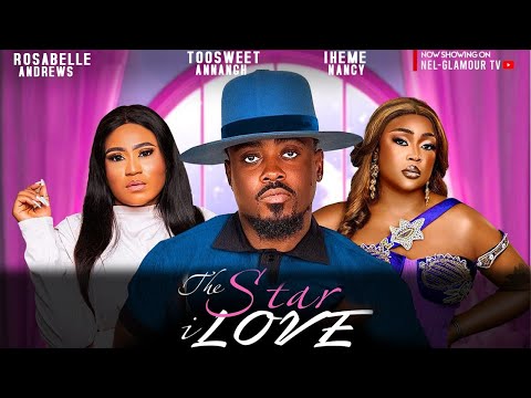 THE STAR I LOVE- TOOSWEET ANNAN, ROSABELLE ANDREWS NANCY IHEME, 2024 Latest Nigerian Nollywood Movie