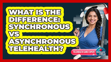 What Is The Difference: Synchronous Vs Asynchronous Telehealth? - Telehealth Care Expert