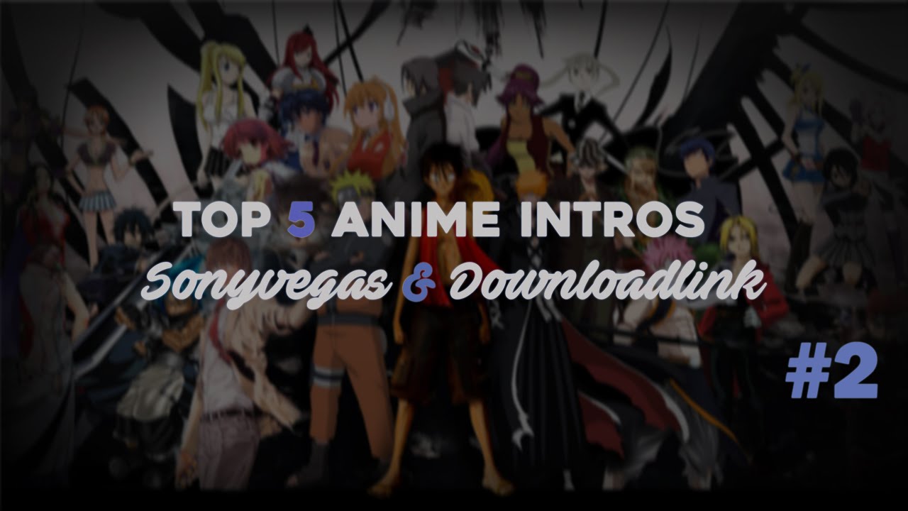 TOP 5 ANIME INTROS TEMPLATE DOWNLOAD Link SonyVegas2 YouTube