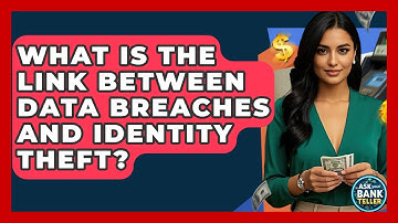 What Is The Link Between Data Breaches And Identity Theft? - Ask Your Bank Teller