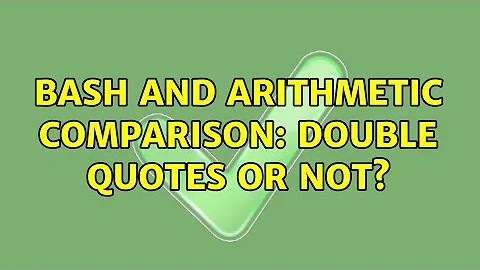 bash and arithmetic comparison: double quotes or not? (2 Solutions!!)