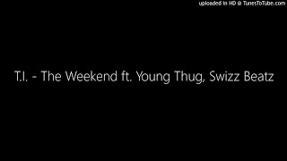 T.I. - The Weekend ft. Young Thug, Swizz Beatz