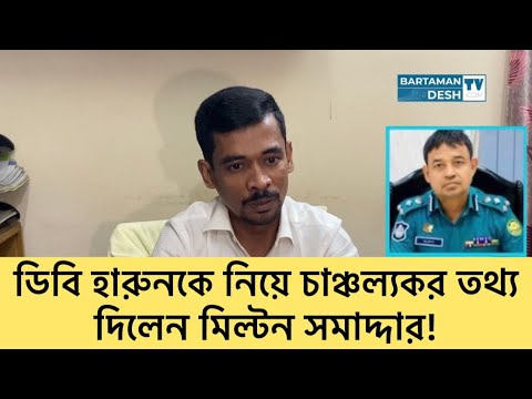 ডিবি হারুনকে নিয়ে চাঞ্চল্যকর তথ্য দিলেন মিল্টন সমাদ্দার | DB Harun