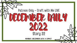 December Daily 2022 | Story 22 | Craft with me Live | Patreon