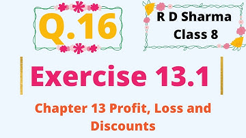 Q.16 Exercise 13.1 Chapter 13 Profit, Loss, Discounts and Value Added Tax R D Sharma Class 8 Math