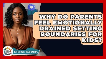 Why Do Parents Feel Emotionally Drained Setting Boundaries For Kids? - Better Family Relationships