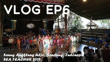 EP6 | SEA TEACHER 2017 | Saung Angklung Udjo, Bandung, Indonesia