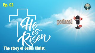 He is Risen | The Story of Jesus Christ | #ep2 Ep_02 podcast | Easter Sunday