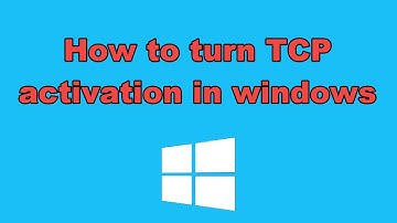 How to turn TCP activation in windows