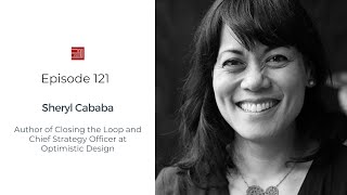#121 - Sheryl Cababa, Author of Closing the Loop & CSO at Optimistic Design