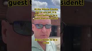 At the Volusia County Jail, or any jail, it is always better to be a guest than a resident!
