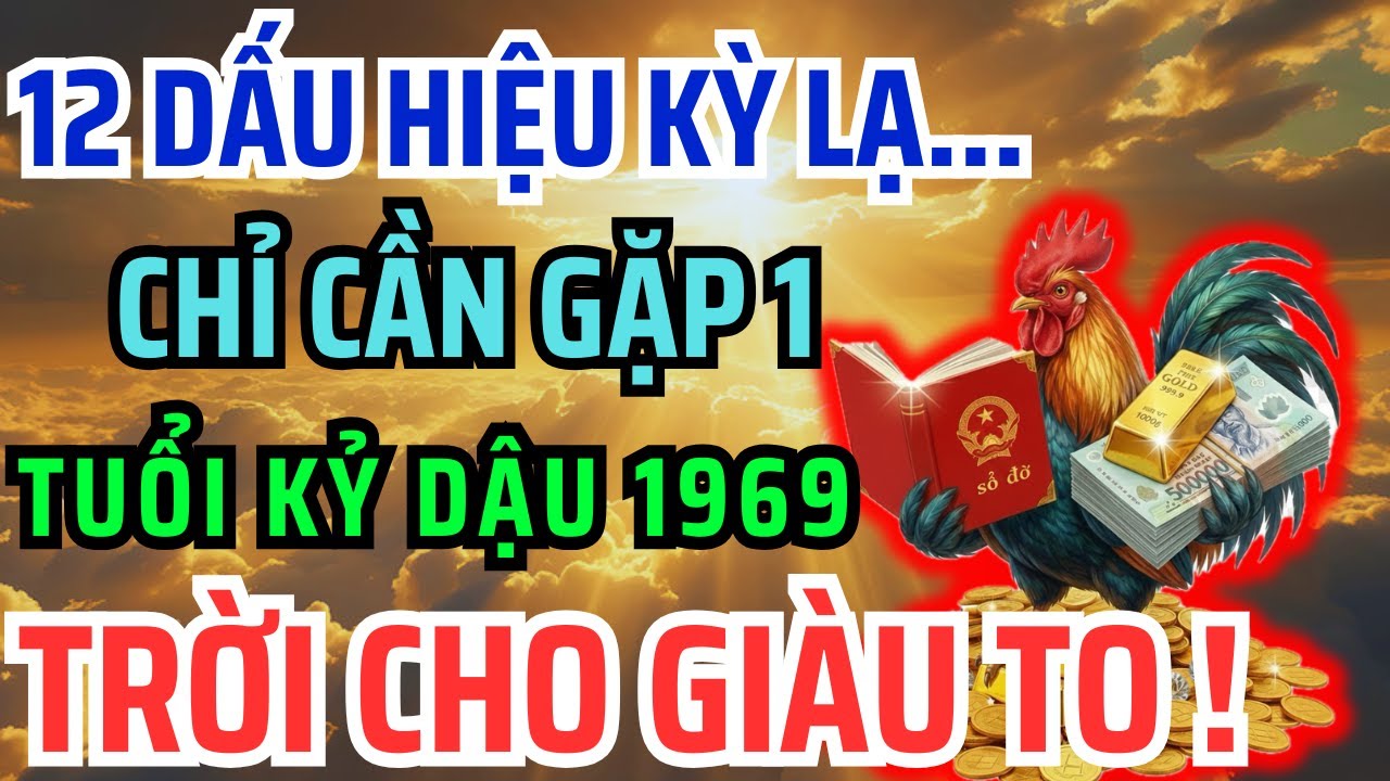 12 Dấu Hiệu Chứng Tỏ Kỷ Dậu 1969 Đang Trả Nghiệp Càng Trả Càng Gieo Phước,Hậu Vận Giàu To An nhàn