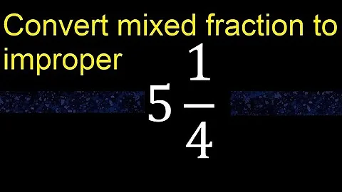 Convert 5 1/4 to improper fraction, mixed to improper fraction