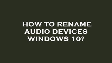 How to rename audio devices windows 10?
