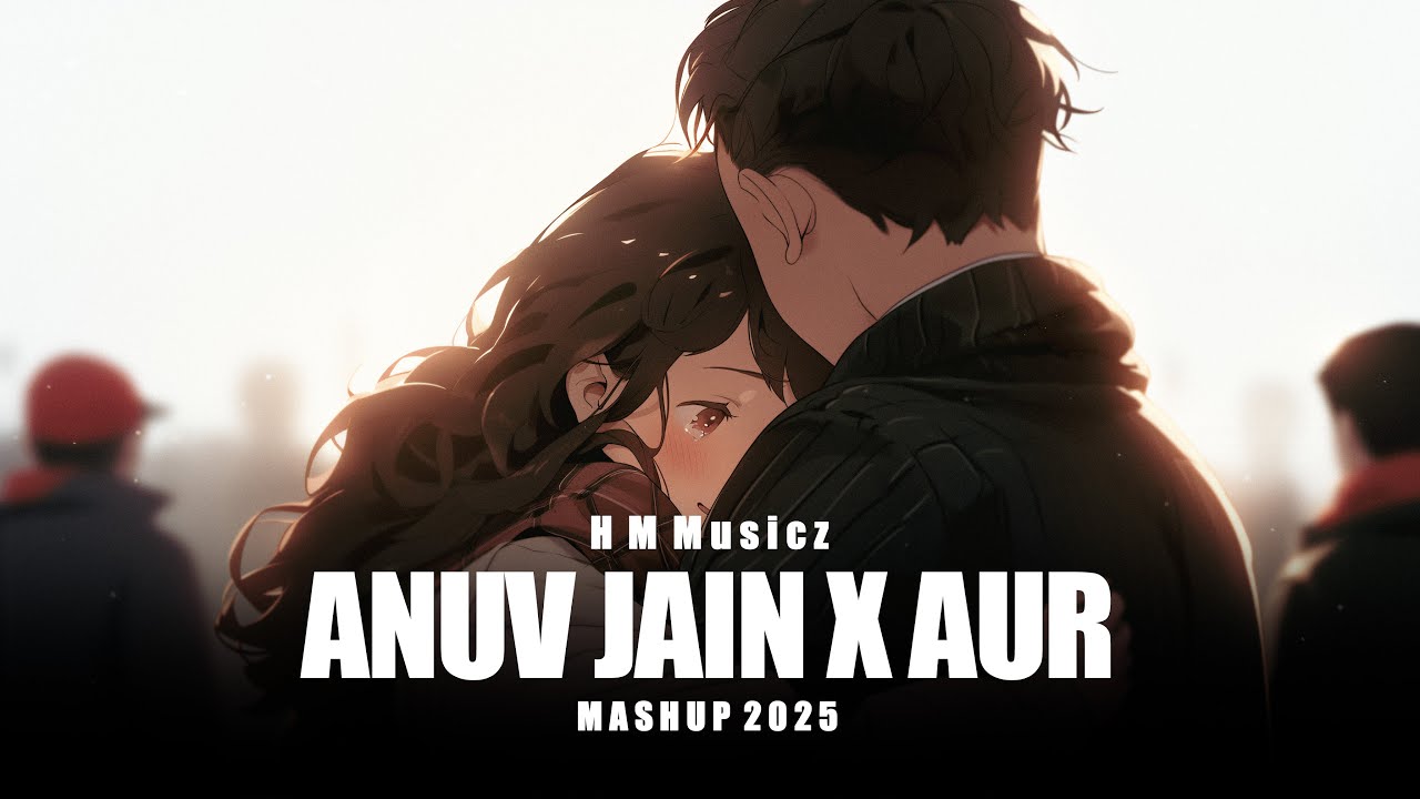 Anuv Jain X AUR Mashup 2025 | Painful Love Mashup Anuv Jain X AUR | H M musicz