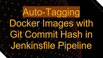 Auto-Tagging Docker Images with Git Commit Hash in Jenkinsfile Pipeline
