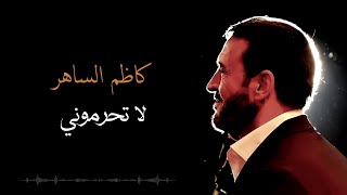 Kadim Al Saher - La Tehromooni | كاظم الساهر - لا تحرموني