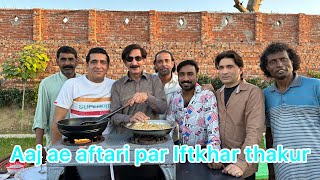 Aaj ae Iftari par Iftikhar thakur |